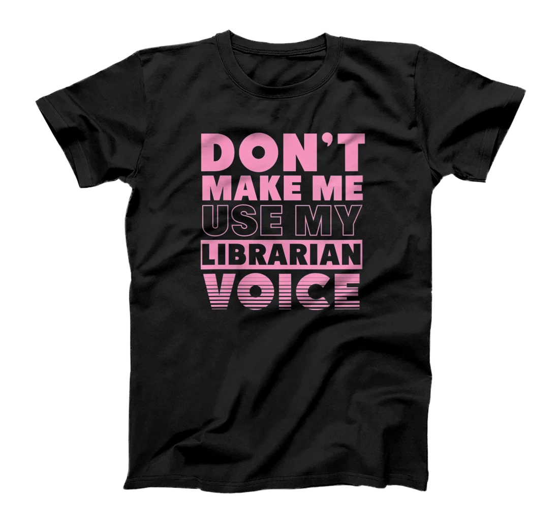 Personalized Womens Don't Make Me Use My Librarian Voice Funny School Library T-Shirt, Women T-Shirt