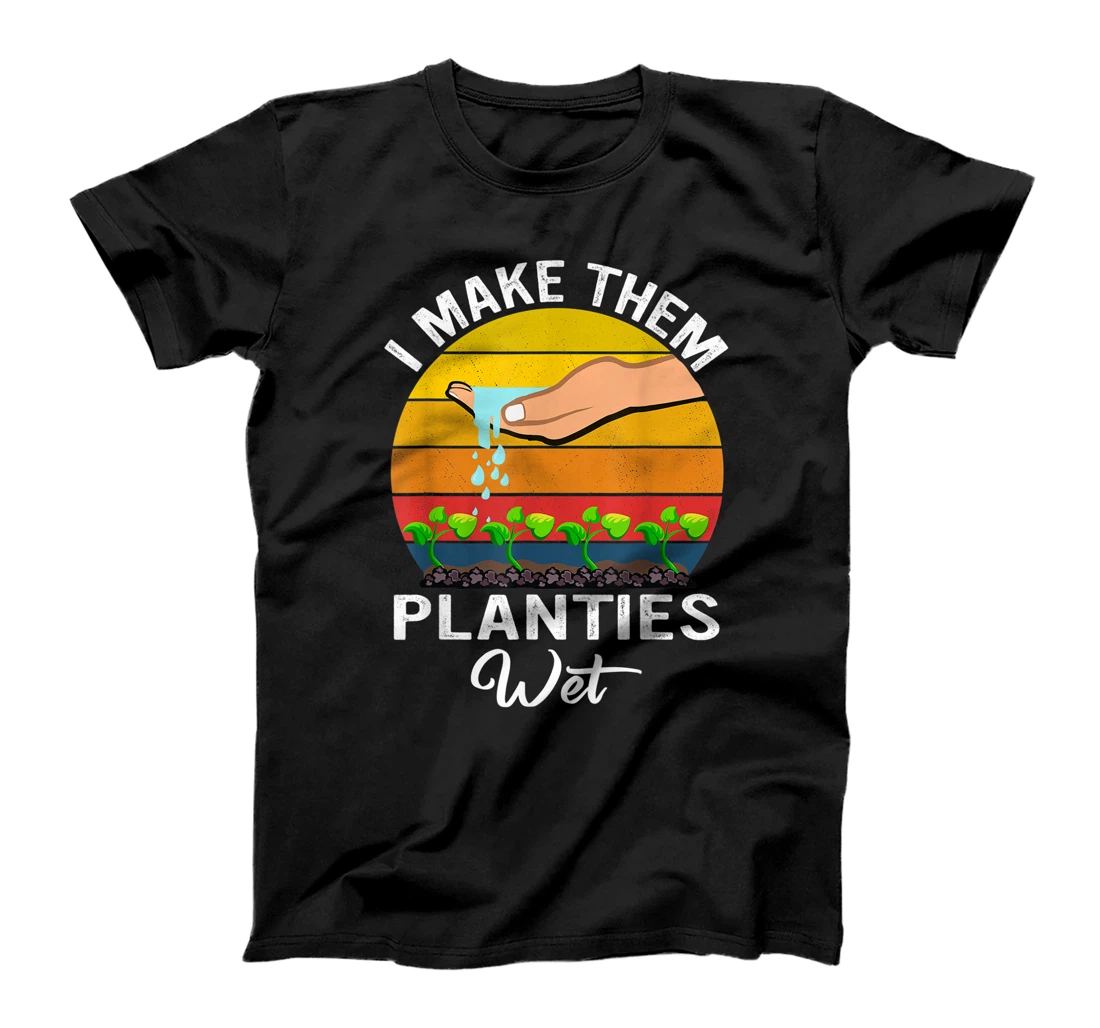 Personalized I Make Them Planties Wet Funny Garden i wet my plants T-Shirt, Women T-Shirt