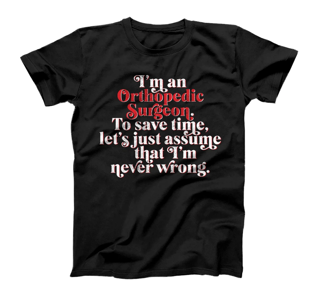 Personalized I'm An Orthopedic Surgeon Let's Assume I'm Never Wrong T-Shirt