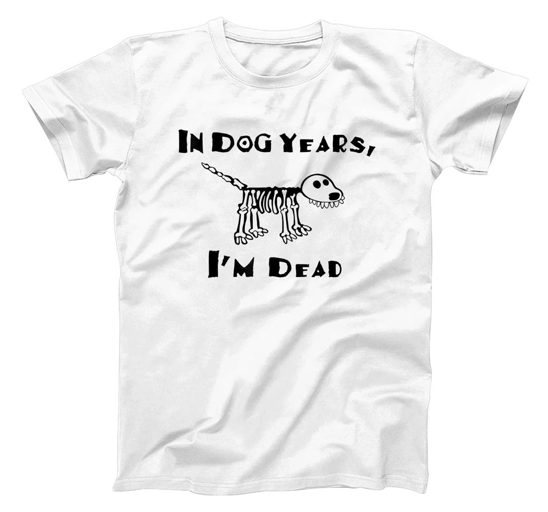 Personalized In Dog Years I’m Dead-T shirts for Men Women Unisex T-Shirt, Women T-Shirt