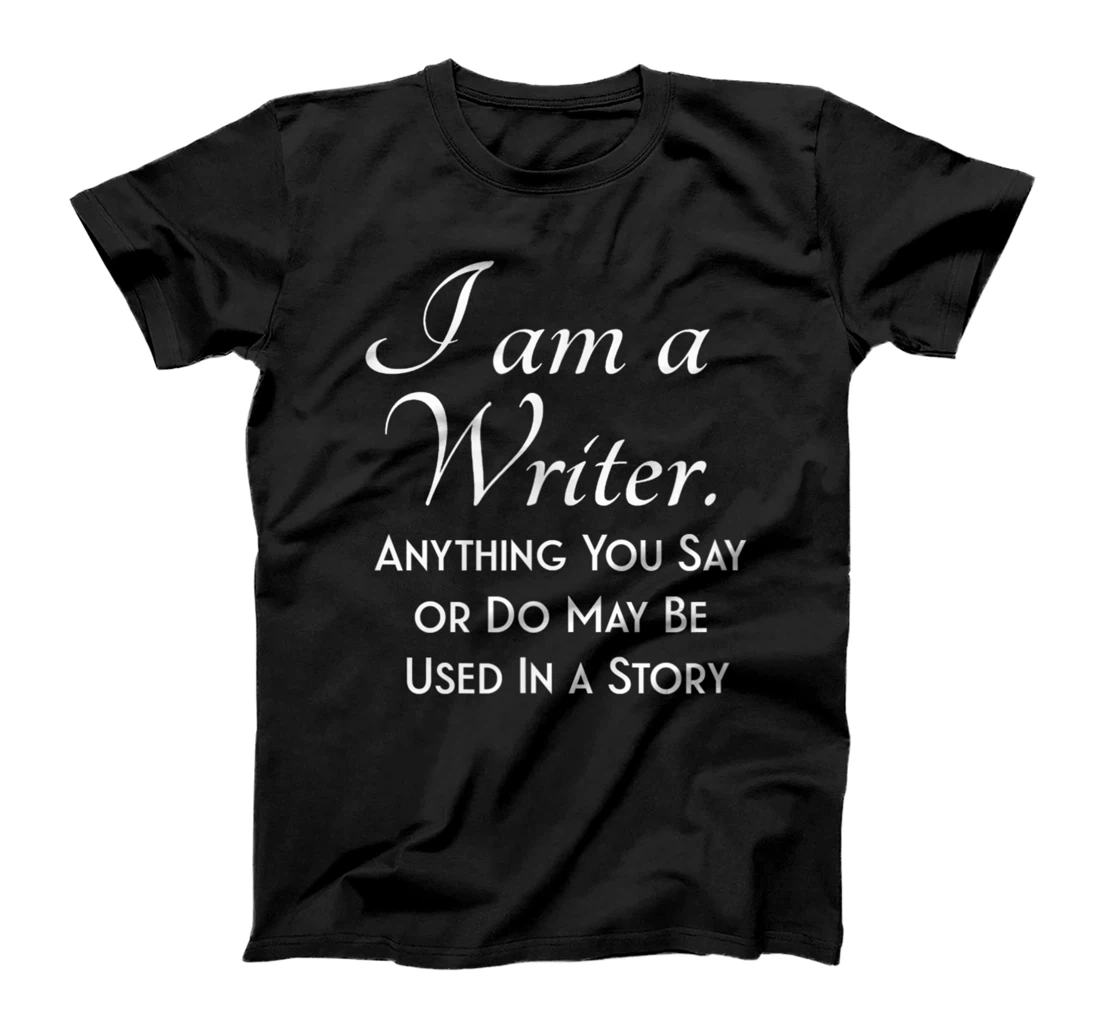Personalized I Am A Writer Anything You Say Or Do May Be Used In A Story T-Shirt, Women T-Shirt