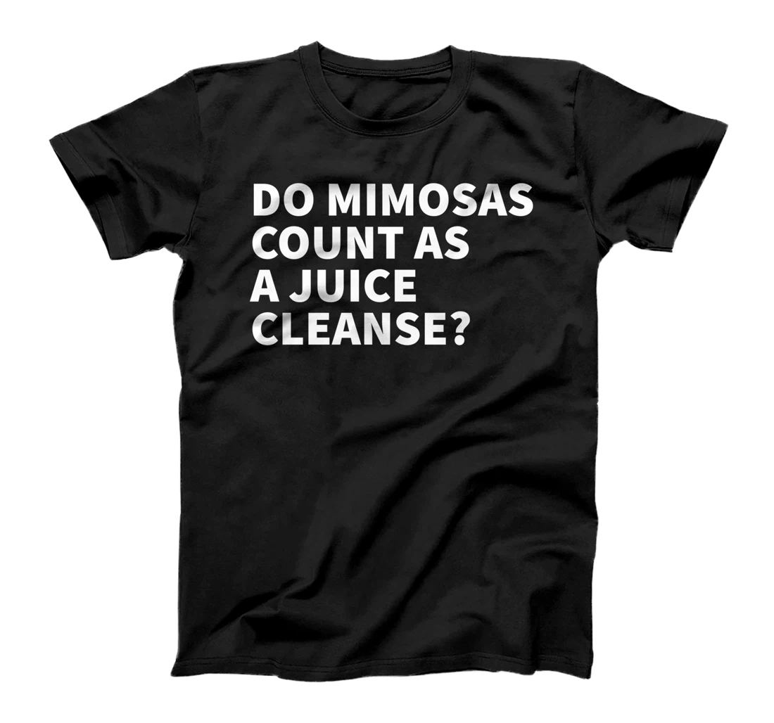 Do Mimosas Count As A Juice Cleanse - Funny Brunch T-Shirt