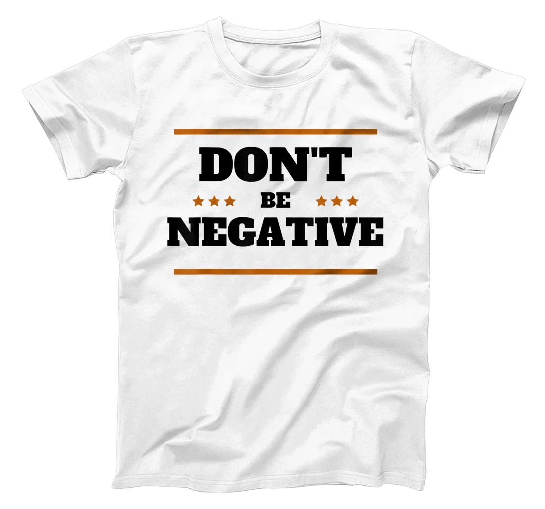 Personalized don't be negative T-Shirt, Kid T-Shirt and Women T-Shirt