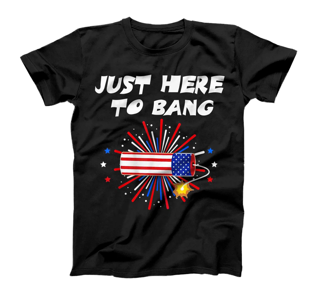 Funny Fourth of July Just Here To Bang T-Shirt, Kid T-Shirt and Women T-Shirt T-Shirt, Kid T-Shirt and Women T-Shirt