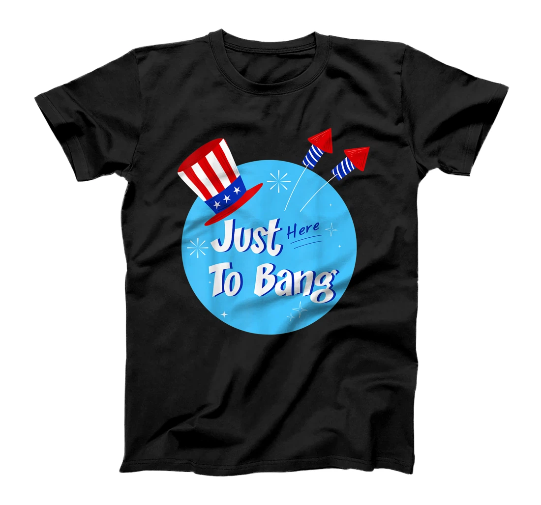 I'm Just Here To Bang - Funny 4th of July Fireworks lover T-Shirt, Women T-Shirt