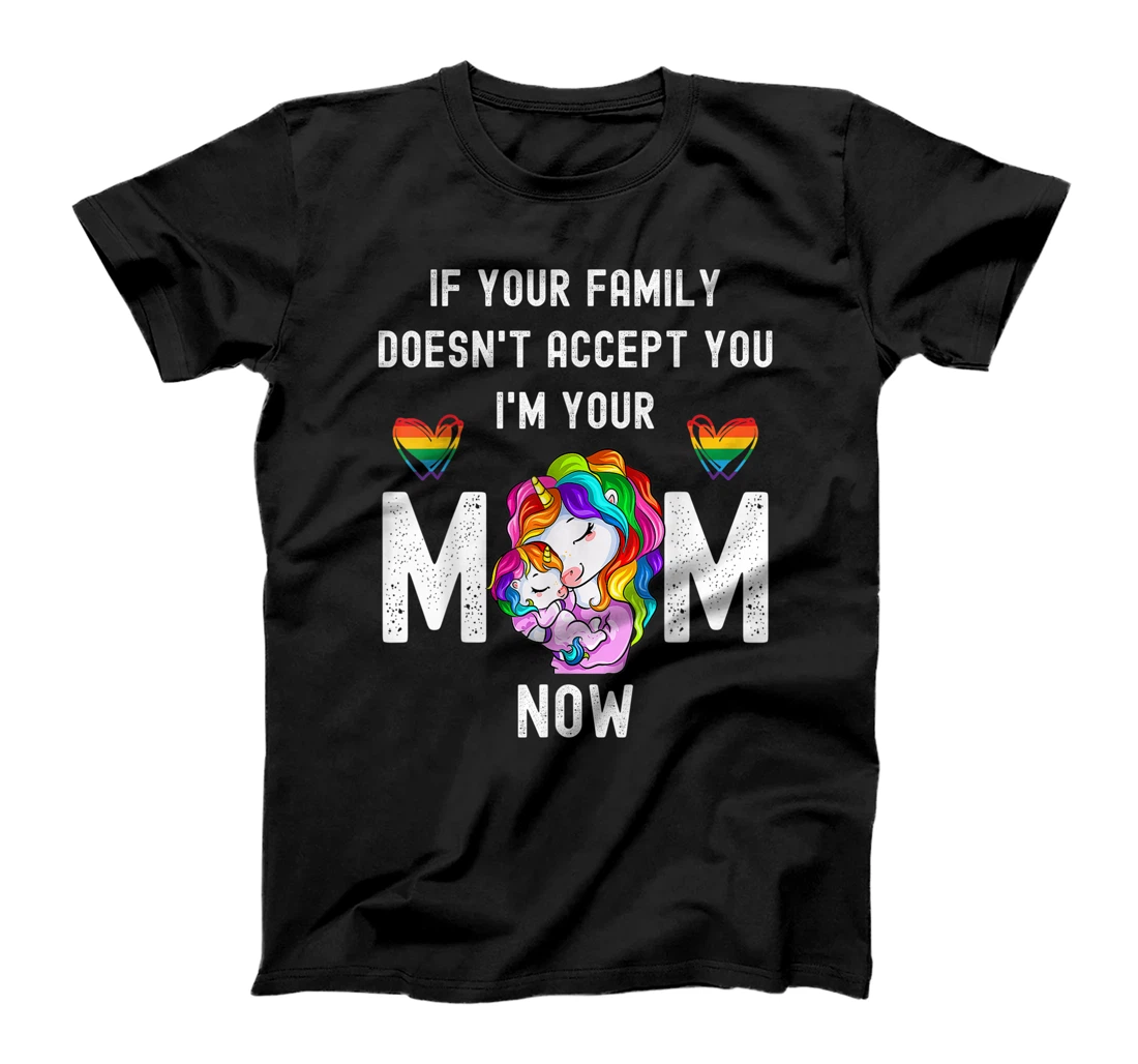 If You're Family Doesn't Accept You I'm Your Mom Now LGBT T-Shirt, Women T-Shirt