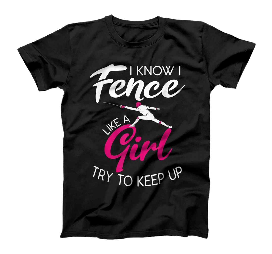 I Know I Fence Like A Girl Try To Keep Up T-Shirt, Women T-Shirt