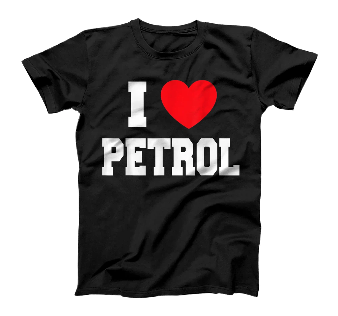 I Love Petrol T-Shirt, Kid T-Shirt and Women T-Shirt