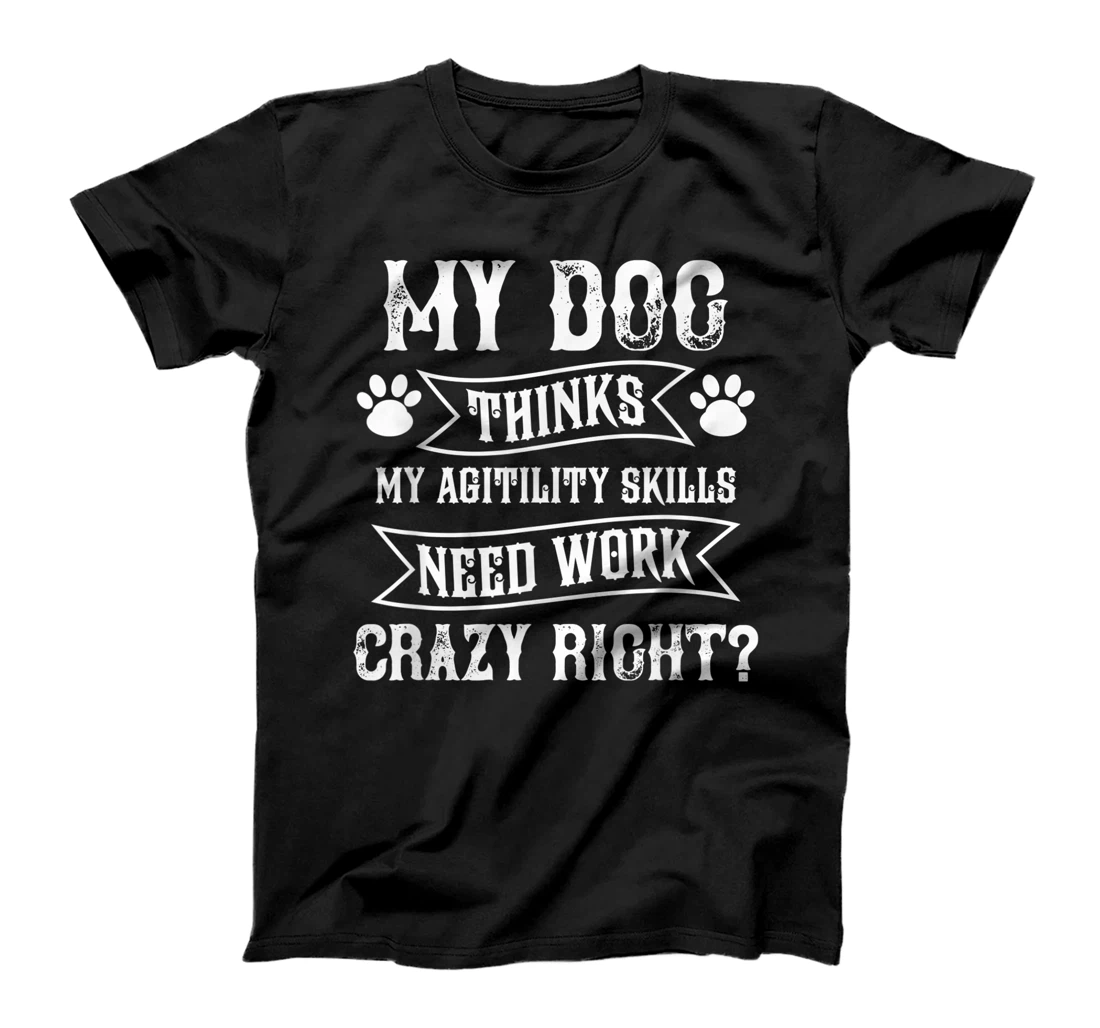 Personalized My Dog Thinks My Agility Skills Need Work Funny T-Shirt, Women T-Shirt