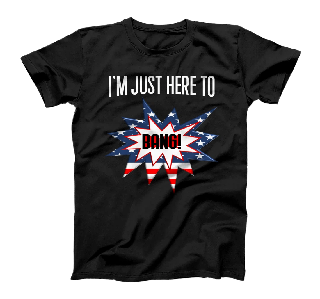 Personalized Funny Fourth of July 4th of July I'm Just Here To Bang T-Shirt