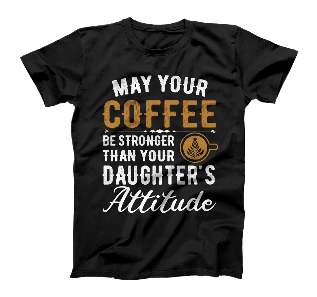 Personalized May Your Coffee Be Stronger Than Your Daughter's Attitude T-Shirt