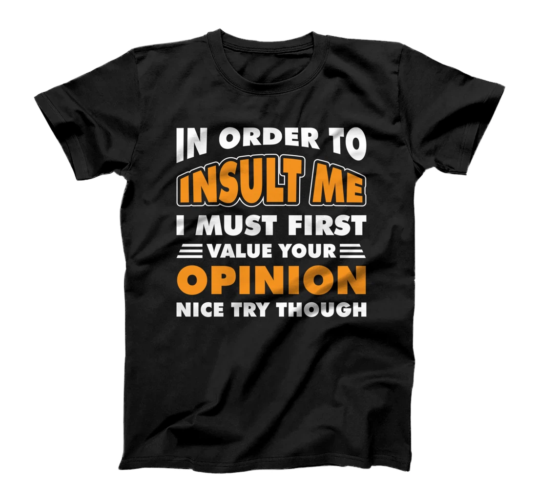 Personalized In Order To Insult Me I Must Value Your Opinion Funny Design T-Shirt