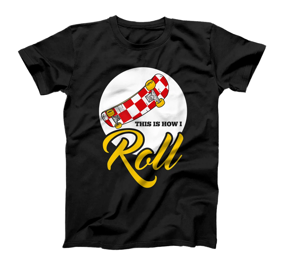 Personalized This is how I roll for skater lovers and skateboarding T-Shirt, Kid T-Shirt and Women T-Shirt