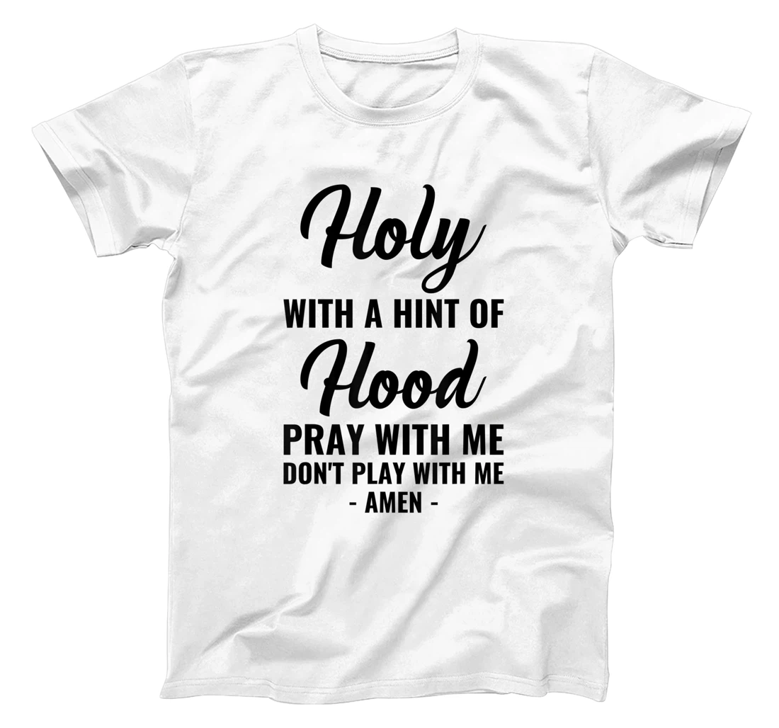 Personalized Holy With A Hint Of Hood Pray With Me Don't Play With Me T-Shirt, Kid T-Shirt and Women T-Shirt