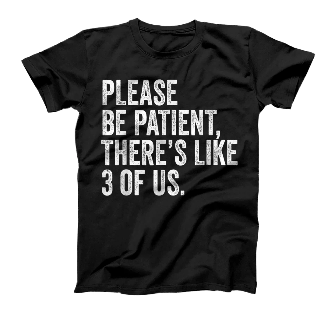 Personalized Please Be Patient There's Like 3 Of Us | Humor Funny Saying T-Shirt, Women T-Shirt