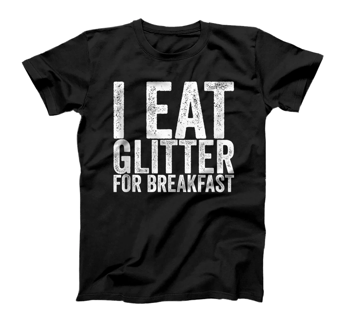 I Eat Glitter For Breakfast T-Shirt, Women T-Shirt