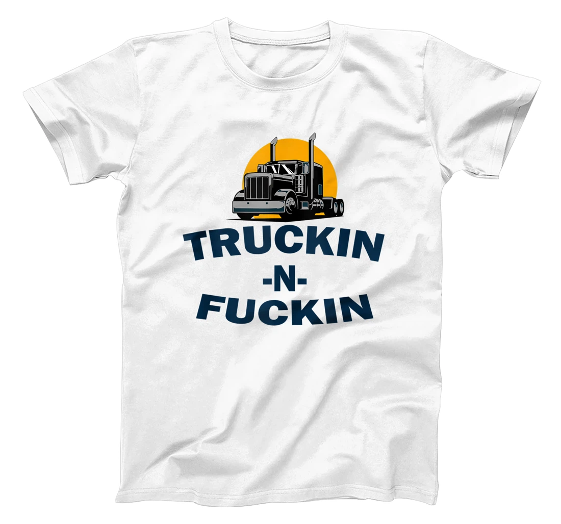 Truckin And Fuckin Funny Trucker Truck Driver T-Shirt, Women T-Shirt