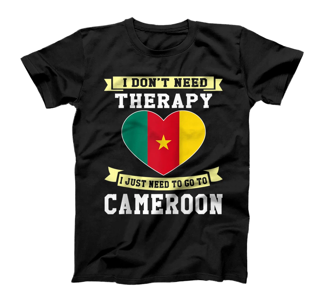 I Don't Need Therapy I Just Need To Go To Cameroon T-Shirt, Women T-Shirt