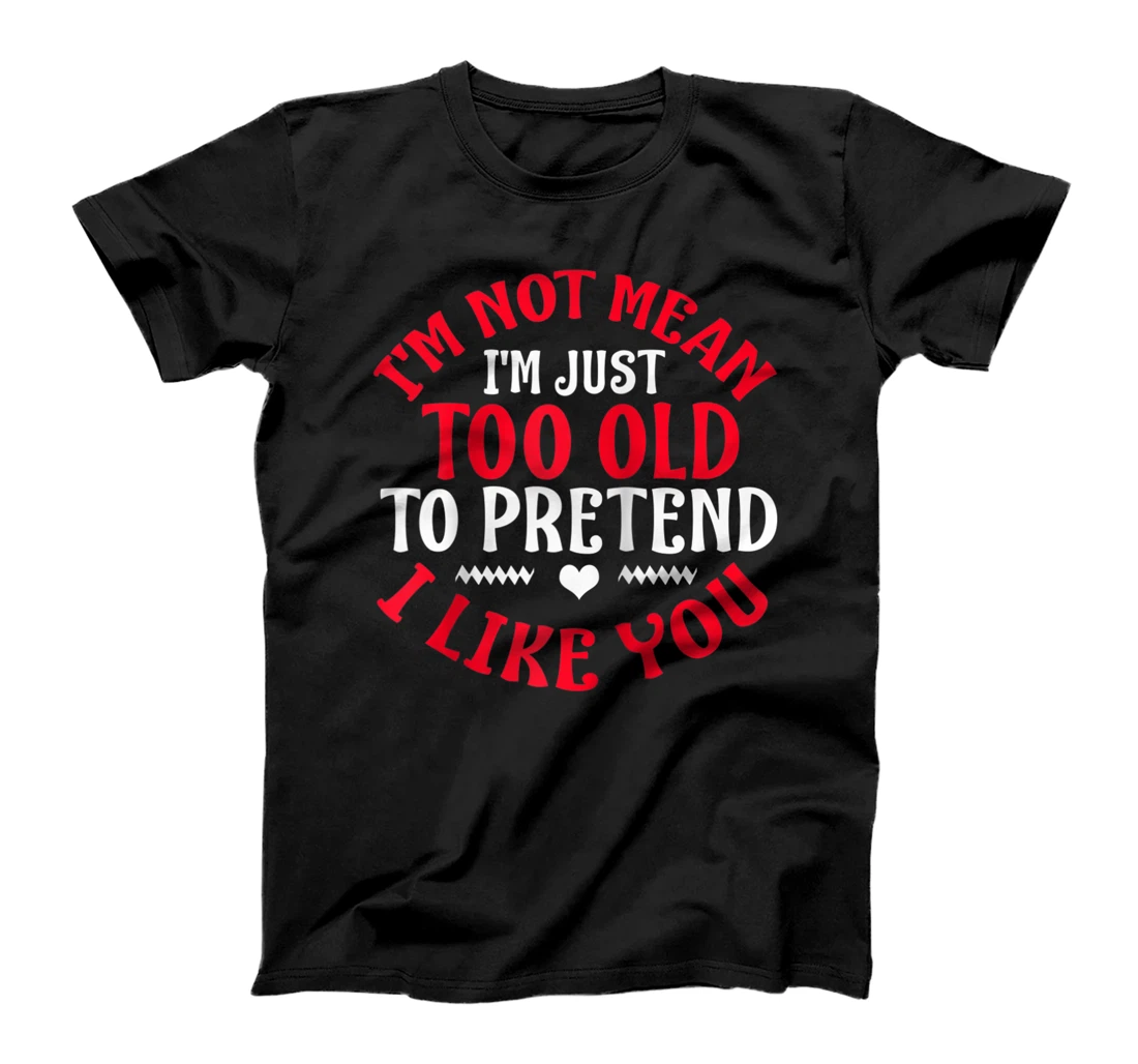 Funny I'm Not Mean Gift Cool Too Old To Pretend I Like You T-Shirt, Women T-Shirt