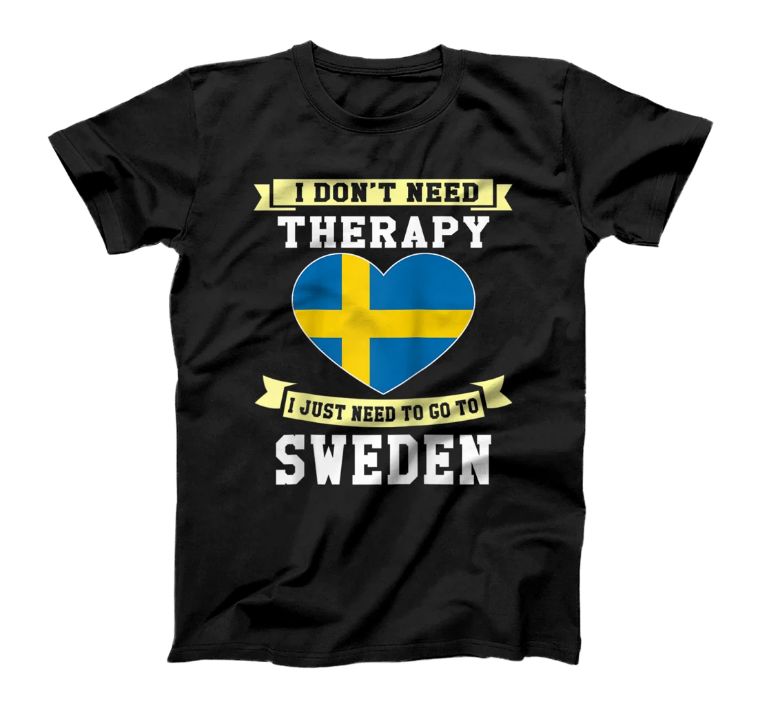 I Don't Need Therapy I Just Need To Go To Sweden T-Shirt, Women T-Shirt