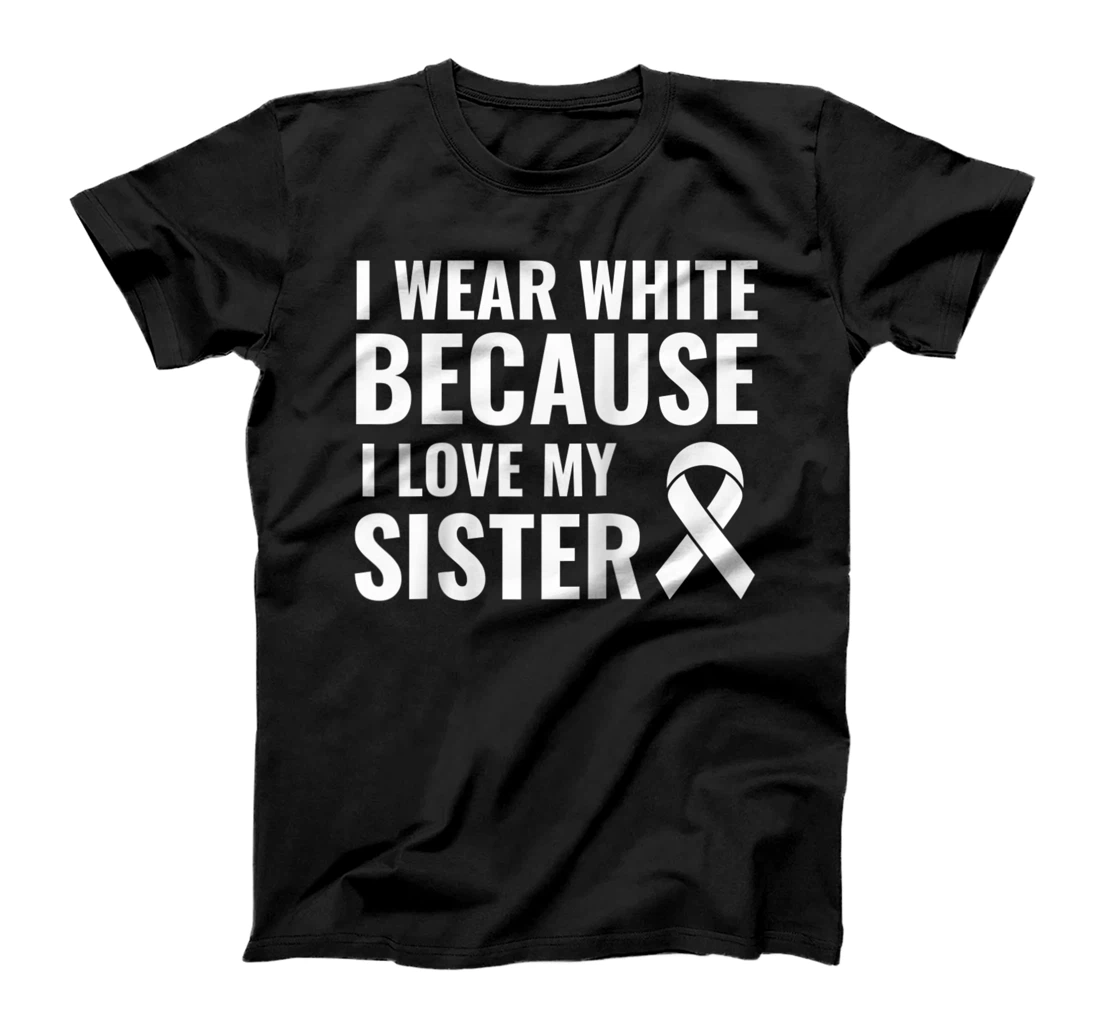 I Wear White Because I Love My Sister Lung Cancer Awareness T-Shirt, Women T-Shirt