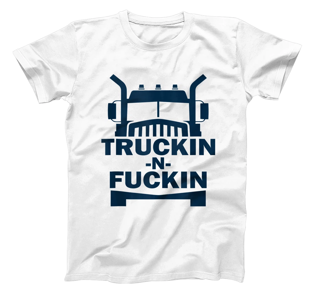Truckin And Fuckin Funny Trucker Truck Driver T-Shirt, Women T-Shirt