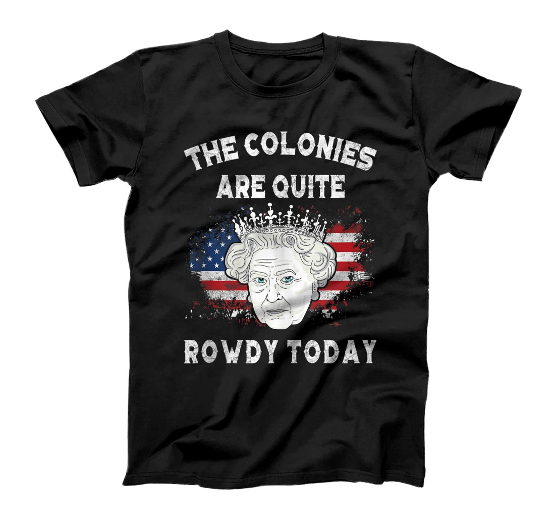 the colonies are quite rowdy today Funny 4th of July queen T-Shirt, Women T-Shirt