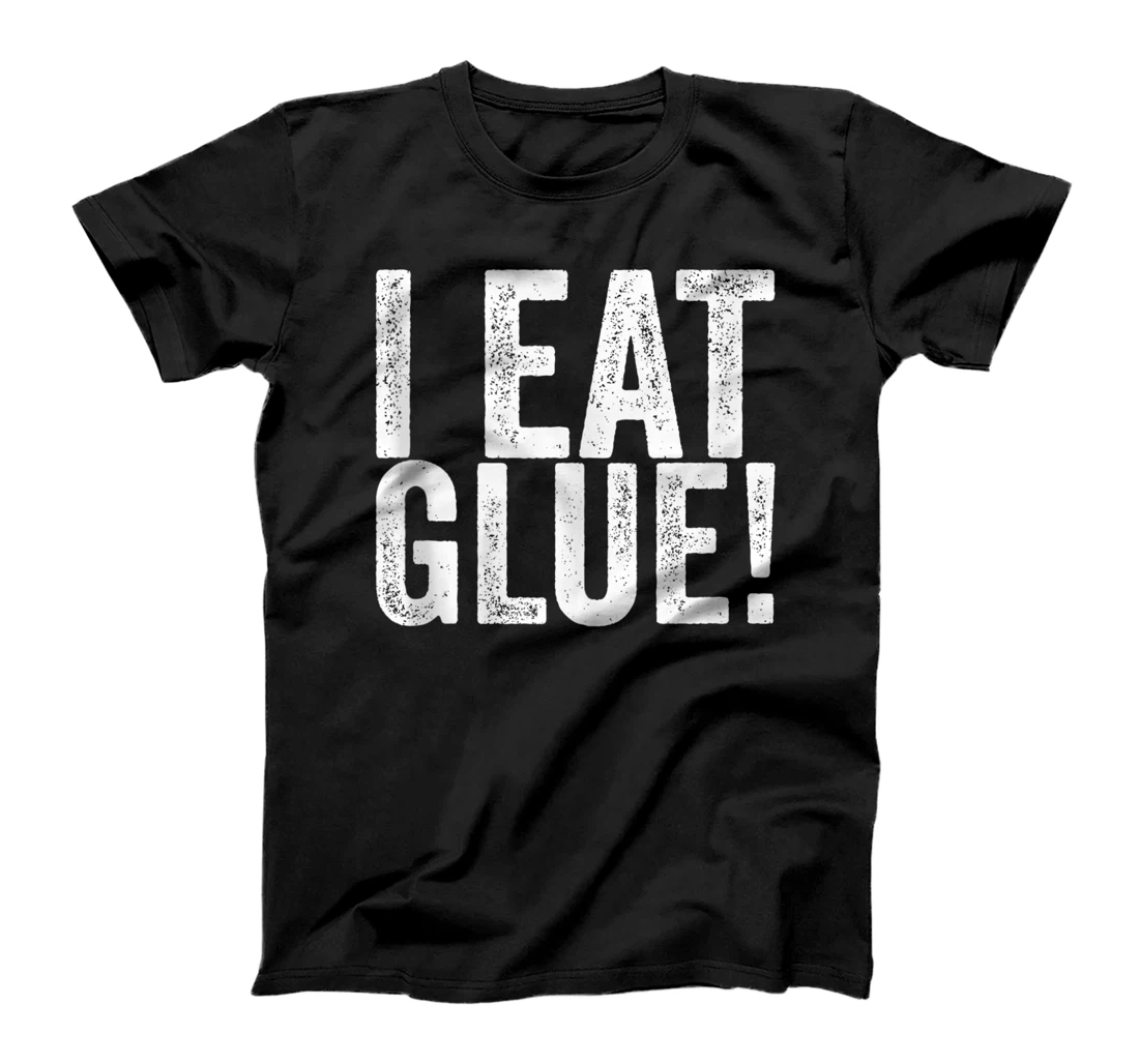 I Eat Glue! T-Shirt, Women T-Shirt