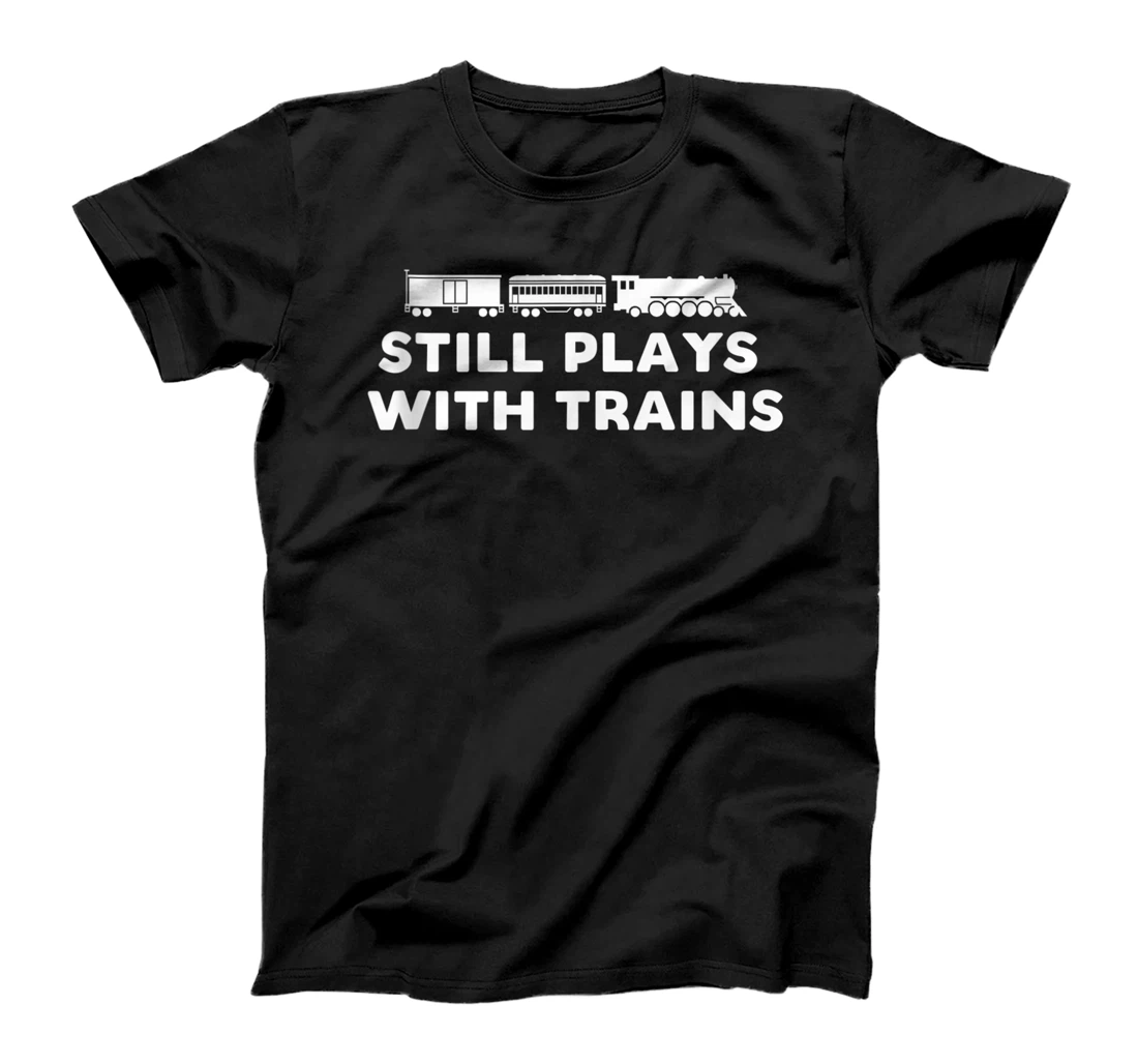 Still Plays With Trains Funny T-Shirt, Women T-Shirt