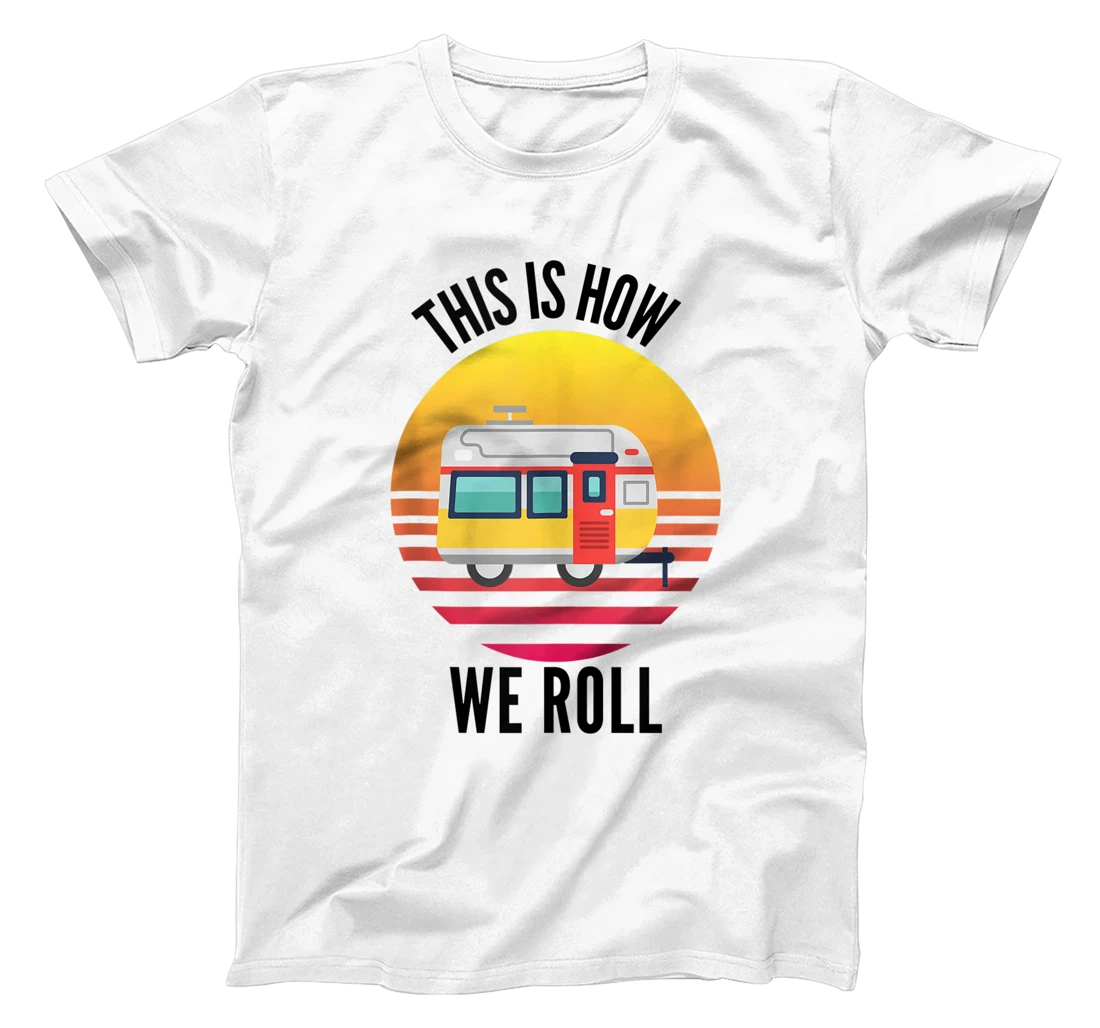 Family This Is How We Roll Camping Travel Trailer RV Funny T-Shirt, Women T-Shirt