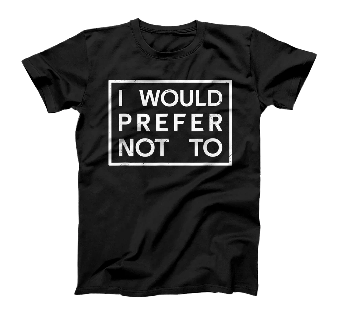 I Would Prefer Not To Funny Family Sayings T-Shirt, Kid T-Shirt and Women T-Shirt