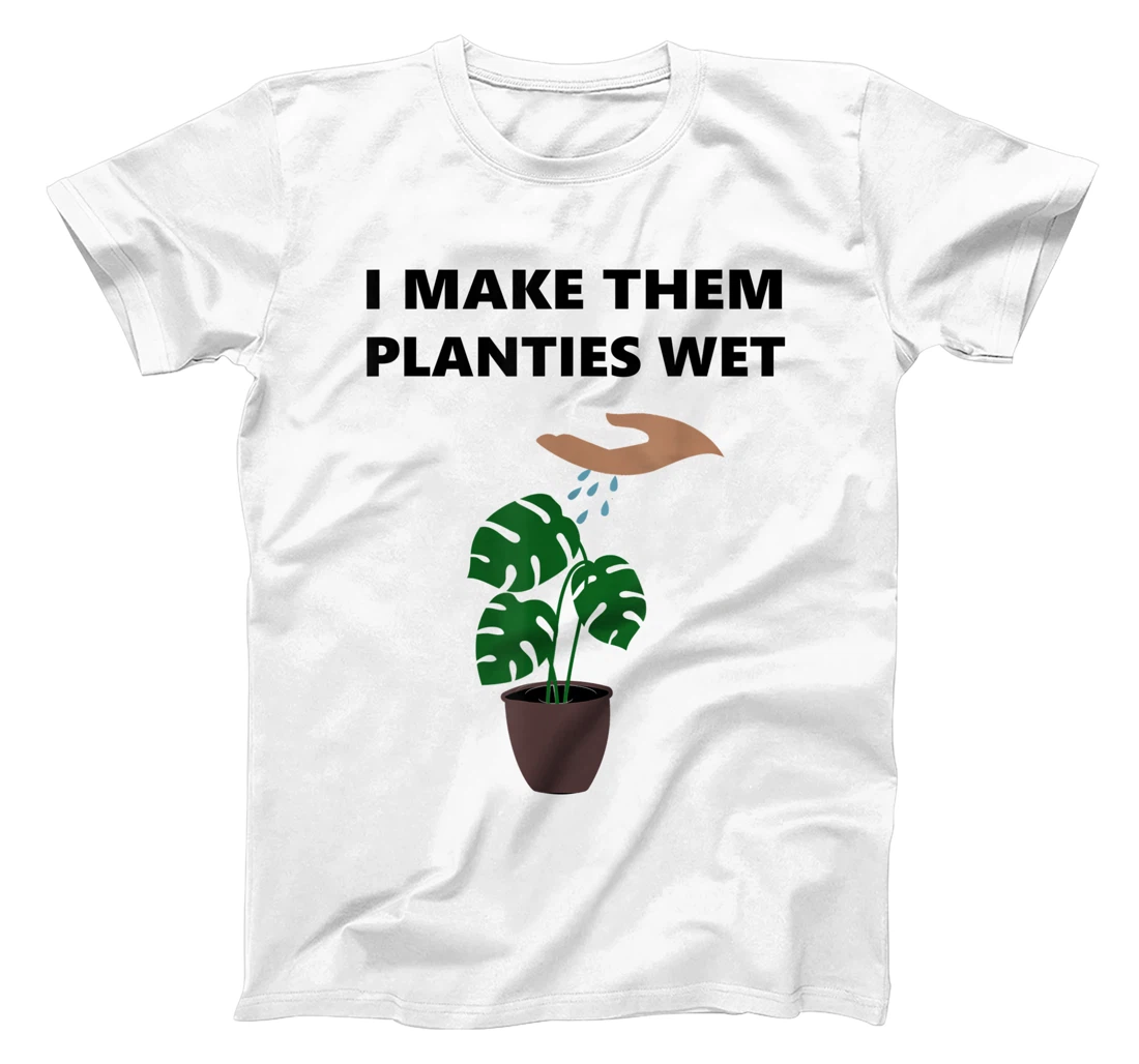 I Make Them Planties Wet Tee Funny Gardening enthusiasts T-Shirt, Women T-Shirt