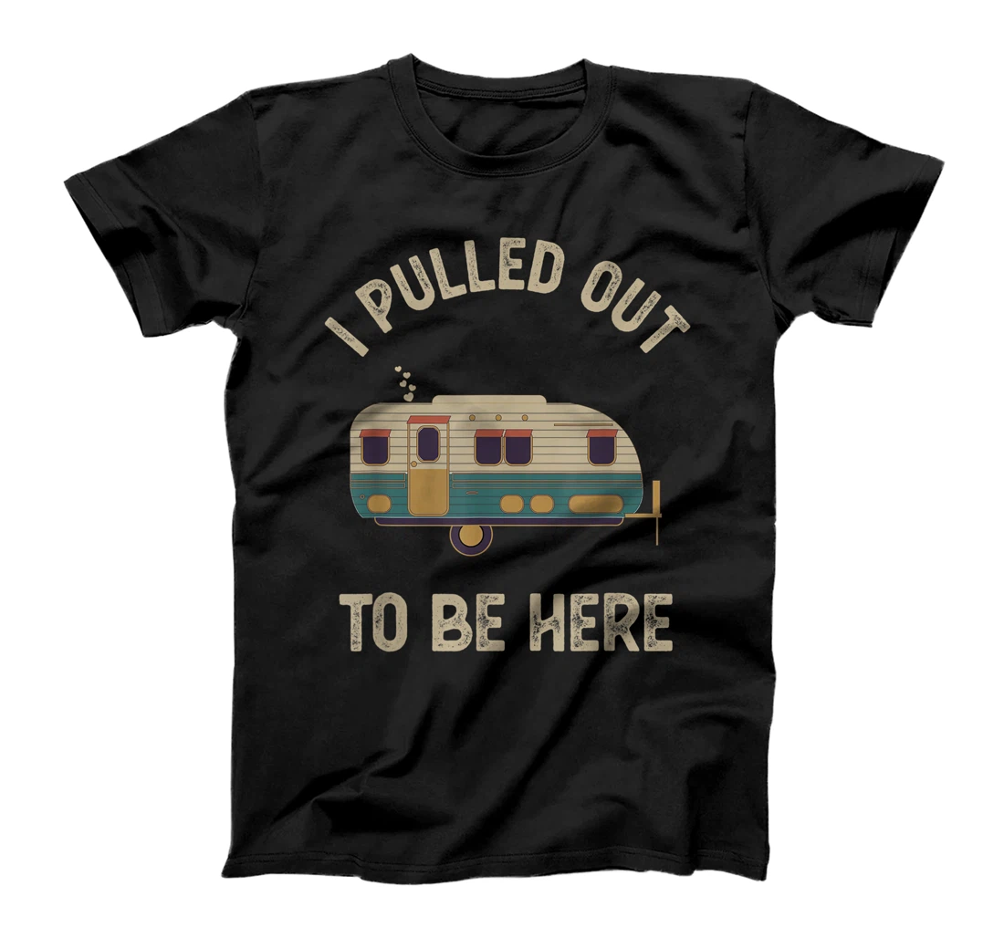 I Pulled Out To Be Here funny vintage camping camper T-Shirt, Women T-Shirt