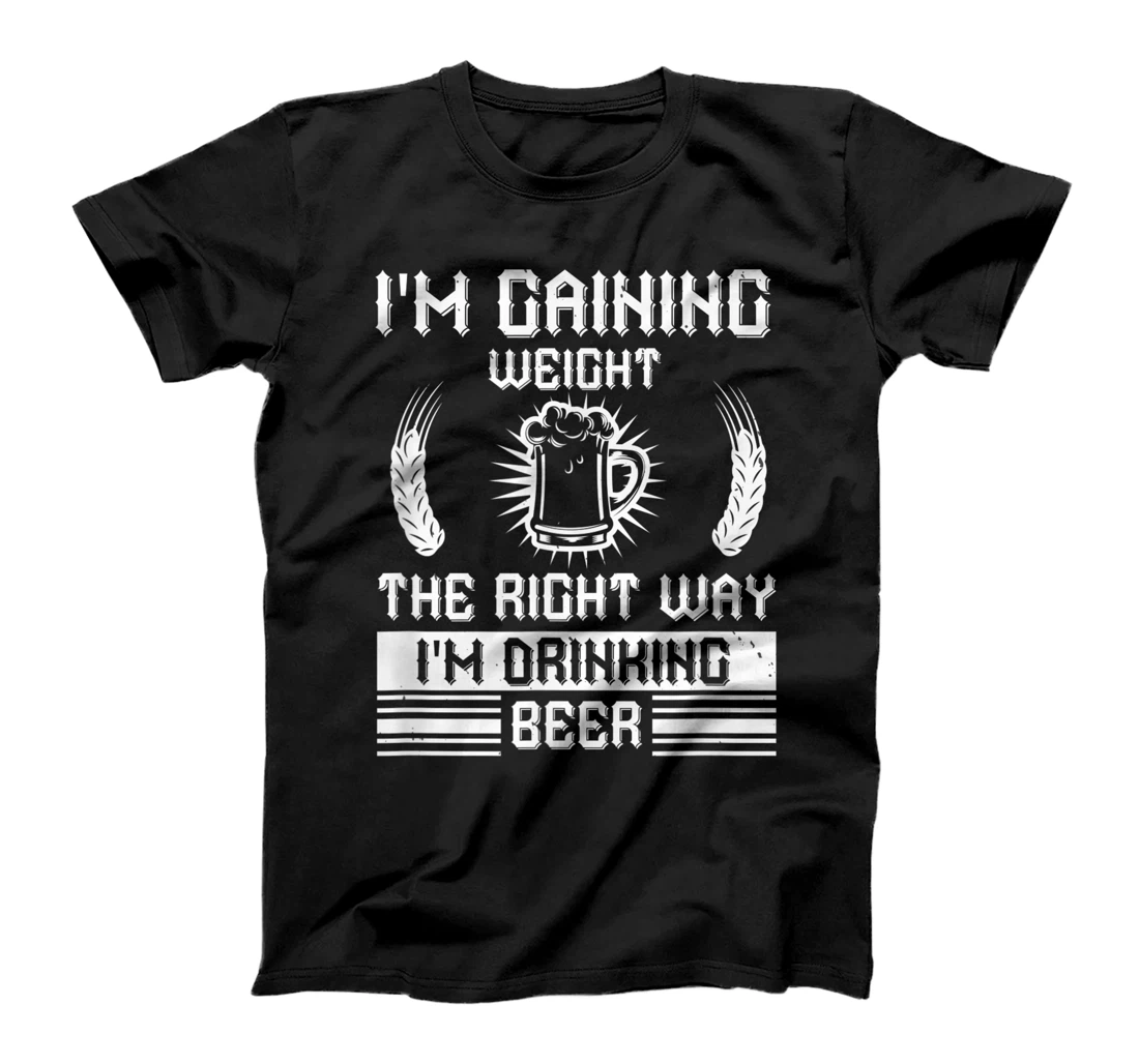 I'm Gaining Weight The Right Way Drinking Beer - Funny Beer T-Shirt, Women T-Shirt