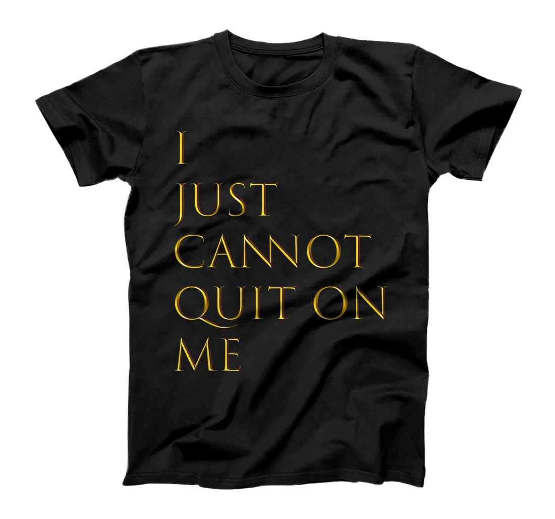 I cannot quit on me, I am all I have T-Shirt, Kid T-Shirt and Women T-Shirt