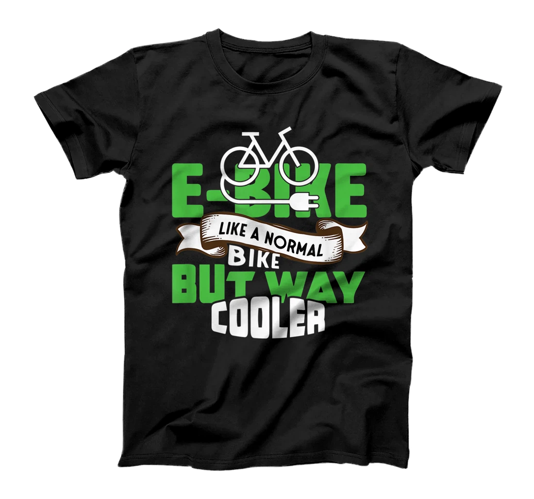 E-bike Like A Normal Bike But Way Cooler T-Shirt, Women T-Shirt