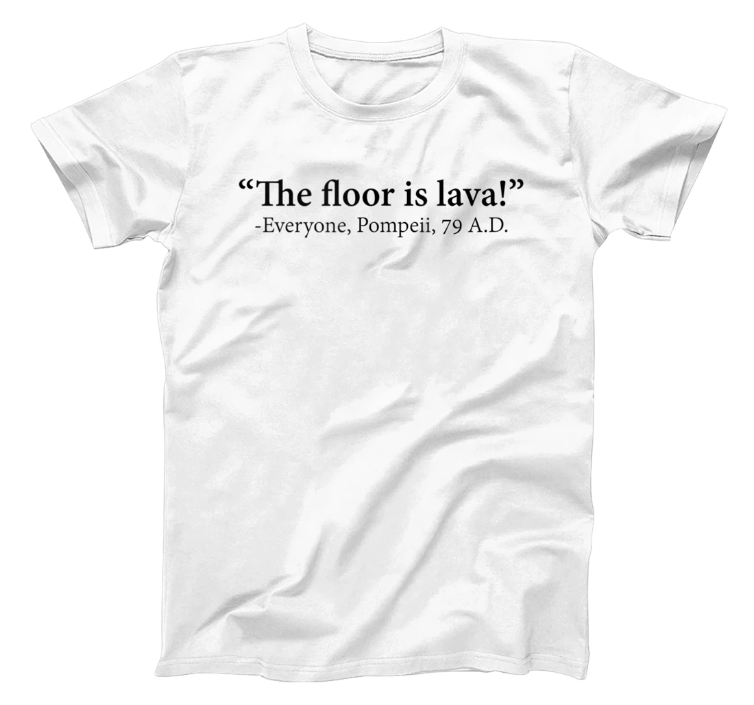 The Floor Is Lava -Everyone, Pompeii, 74 A.D. Funny T-Shirt, Women T-Shirt T-Shirt, Women T-Shirt