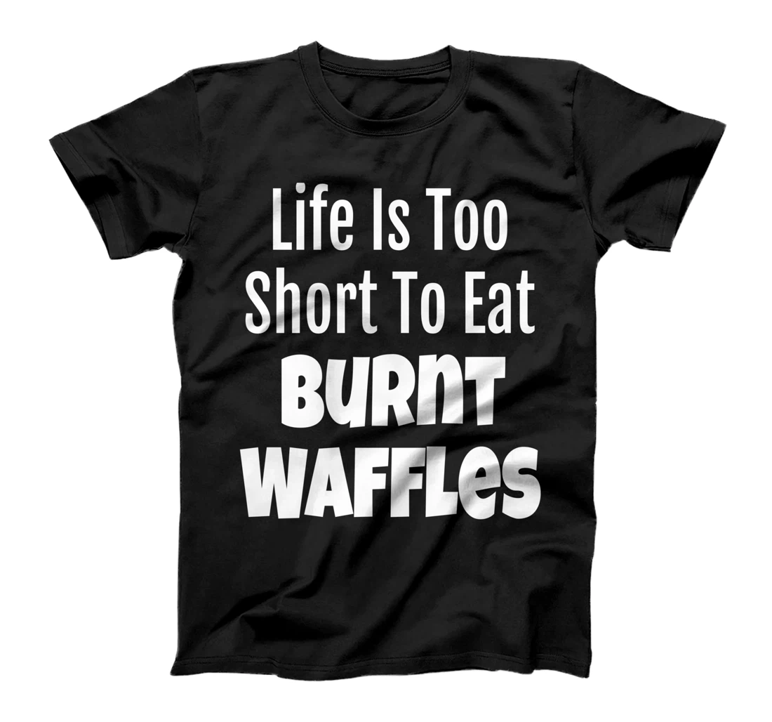 Funny Waffle Lover Foodie Life Is Too Short To Eat Burnt T-Shirt