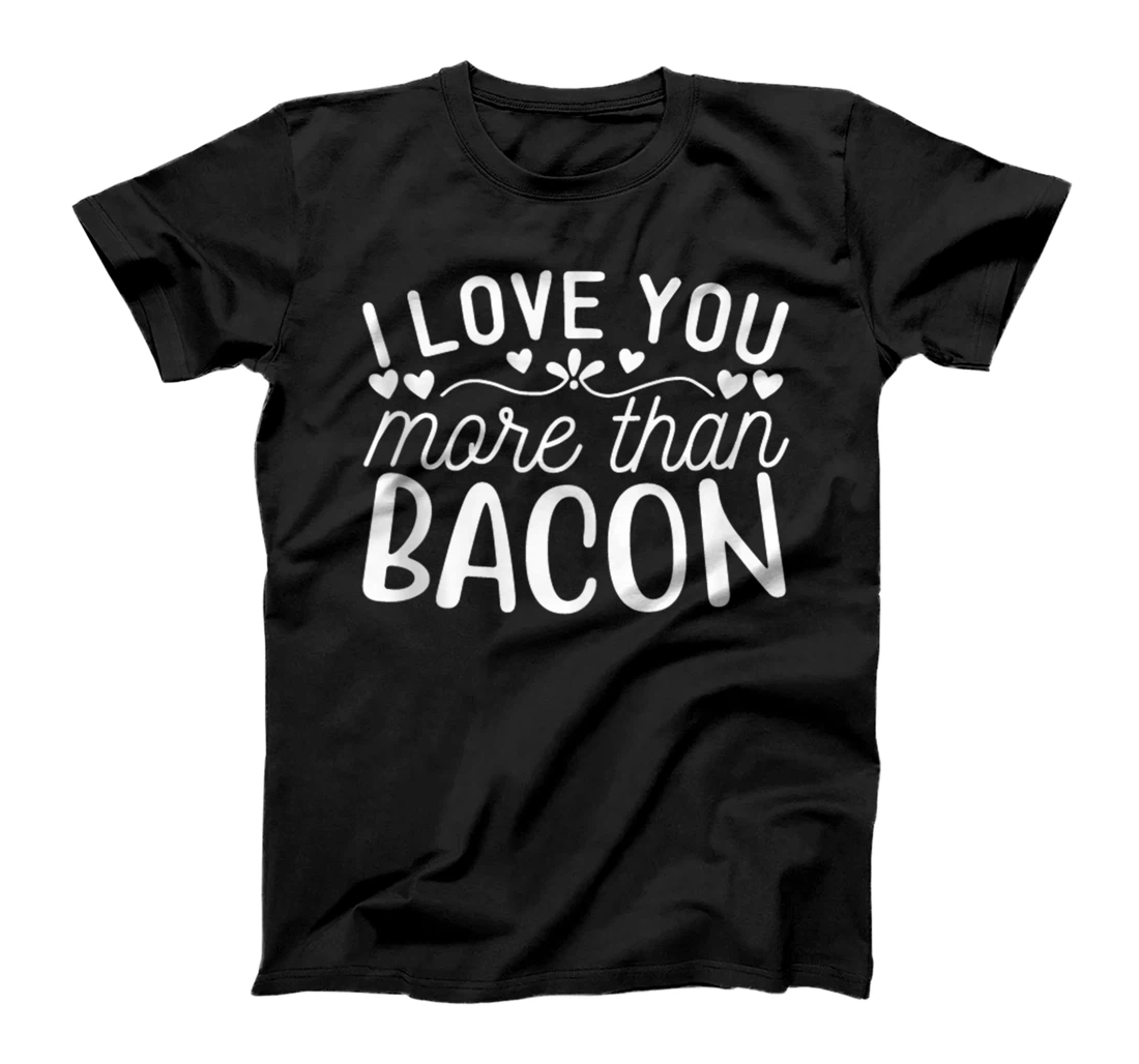 I Love You More Than Bacon Funny Valentines Day T-Shirt, Women T-Shirt