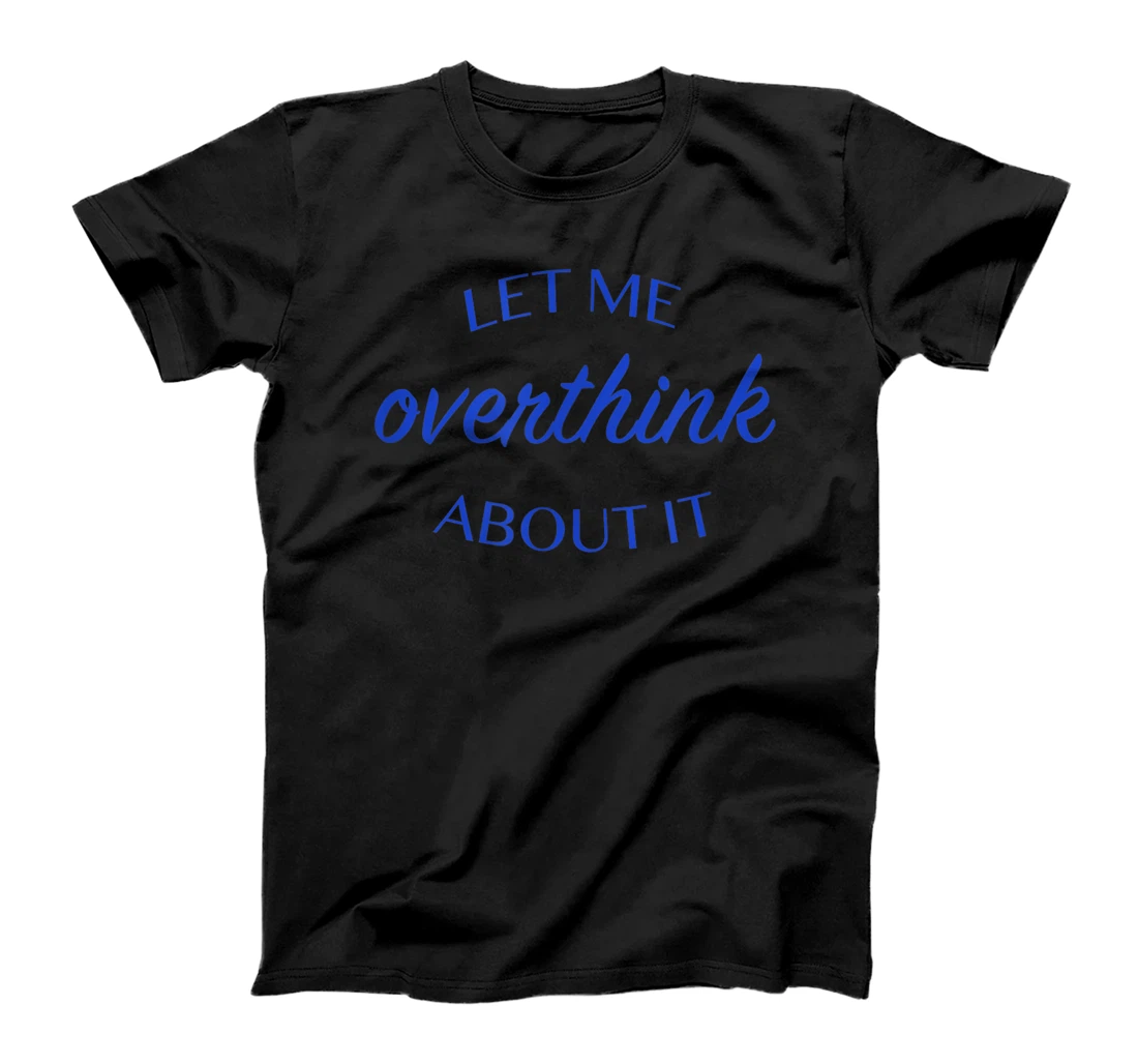 Personalized Let Me Overthink About It T-Shirt, Kid T-Shirt and Women T-Shirt
