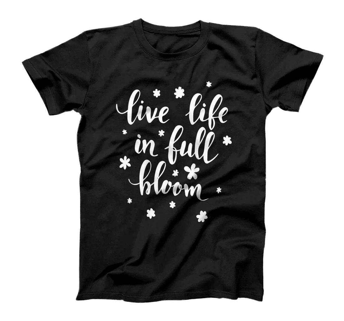 Womens LIVE LIFE IN FULL BLOOM Inspiring Quote Positive Affirmation T-Shirt, Women T-Shirt