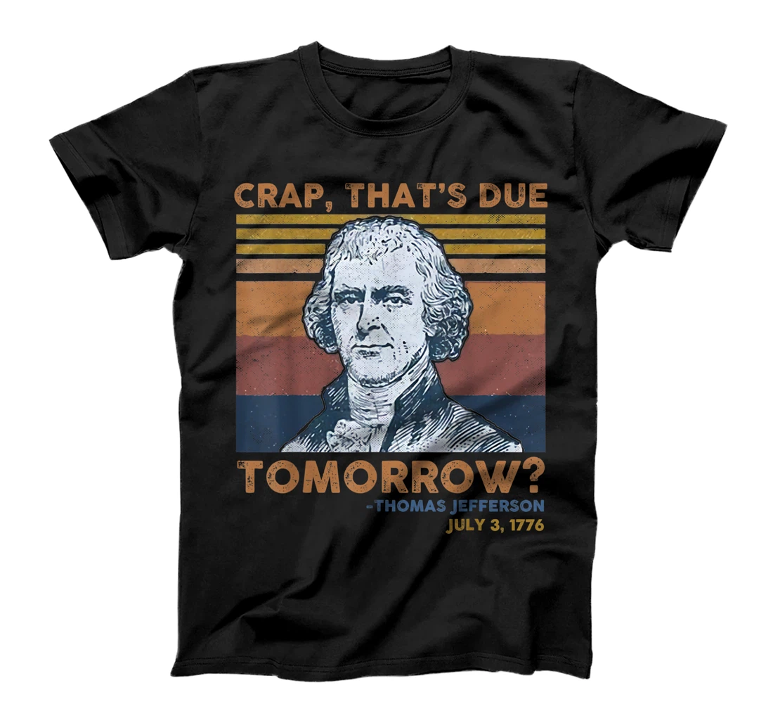 Personalized Crap That's Due Tomorrow Thomas Jefferson Funny 4th Of July T-Shirt, Women T-Shirt