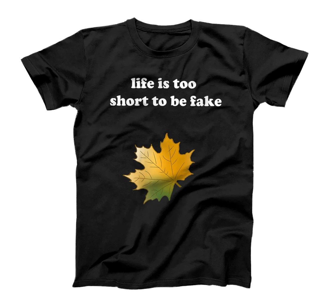 Life is too short to be fake, funny, maple leaf nothing fake T-Shirt, Women T-Shirt