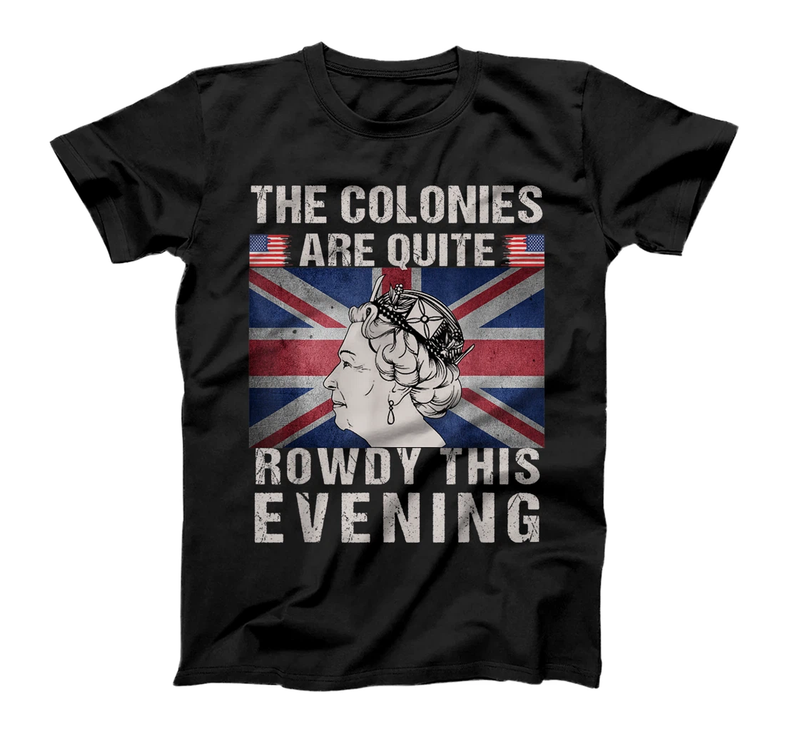 Colonies Are Rowdy Funny Independence Day 4th of July Queen T-Shirt, Women T-Shirt