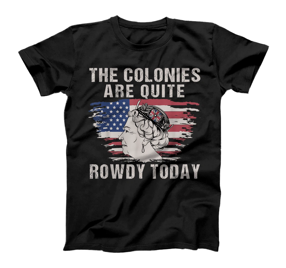 The Colonies Are Quite Rowdy Today Queen Funny 4th Of July T-Shirt, Women T-Shirt