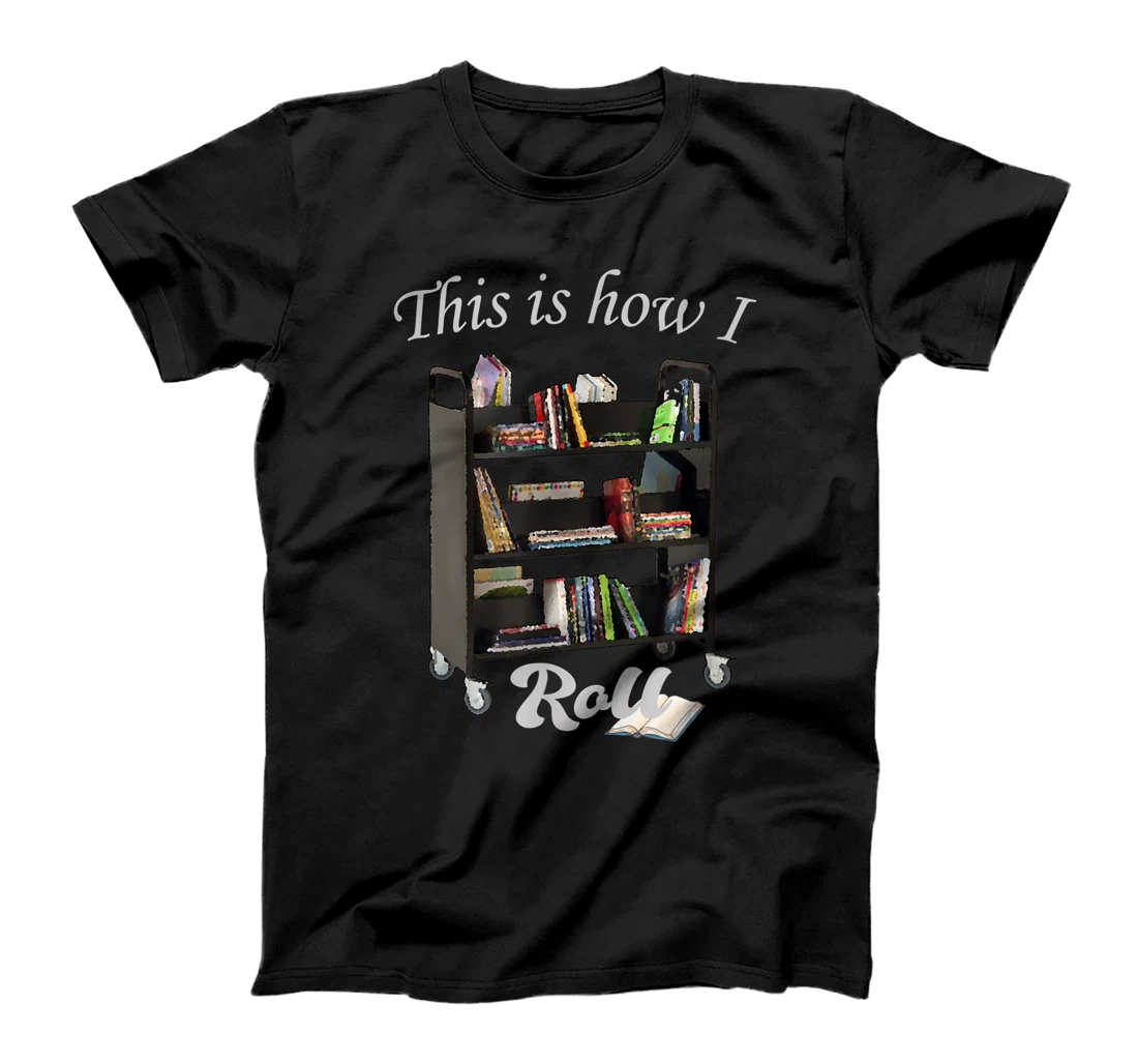 This is How I Roll Book Cart Librarian Teacher Themed Gifts T-Shirt, Kid T-Shirt and Women T-Shirt