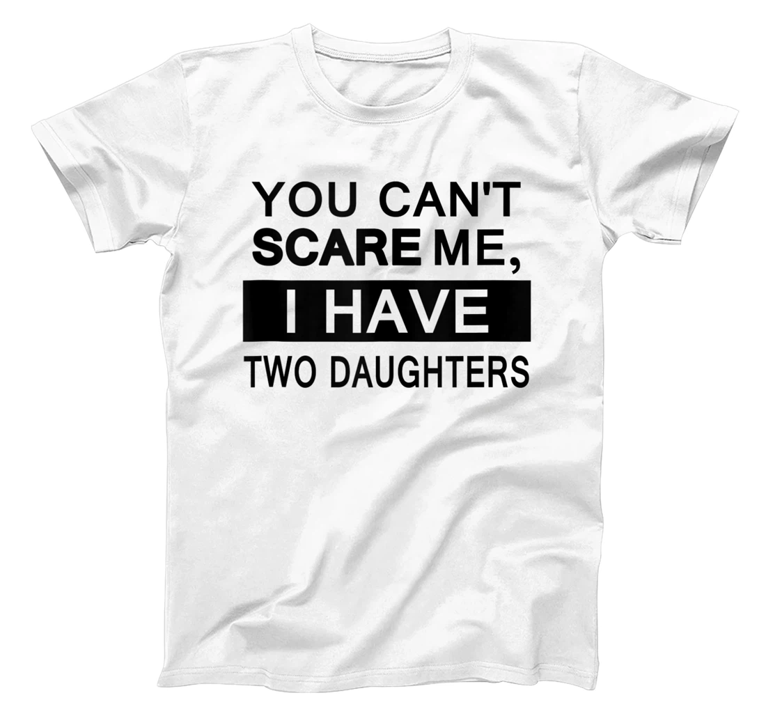 You can't scare me, I have two daughters T-Shirt, Women T-Shirt