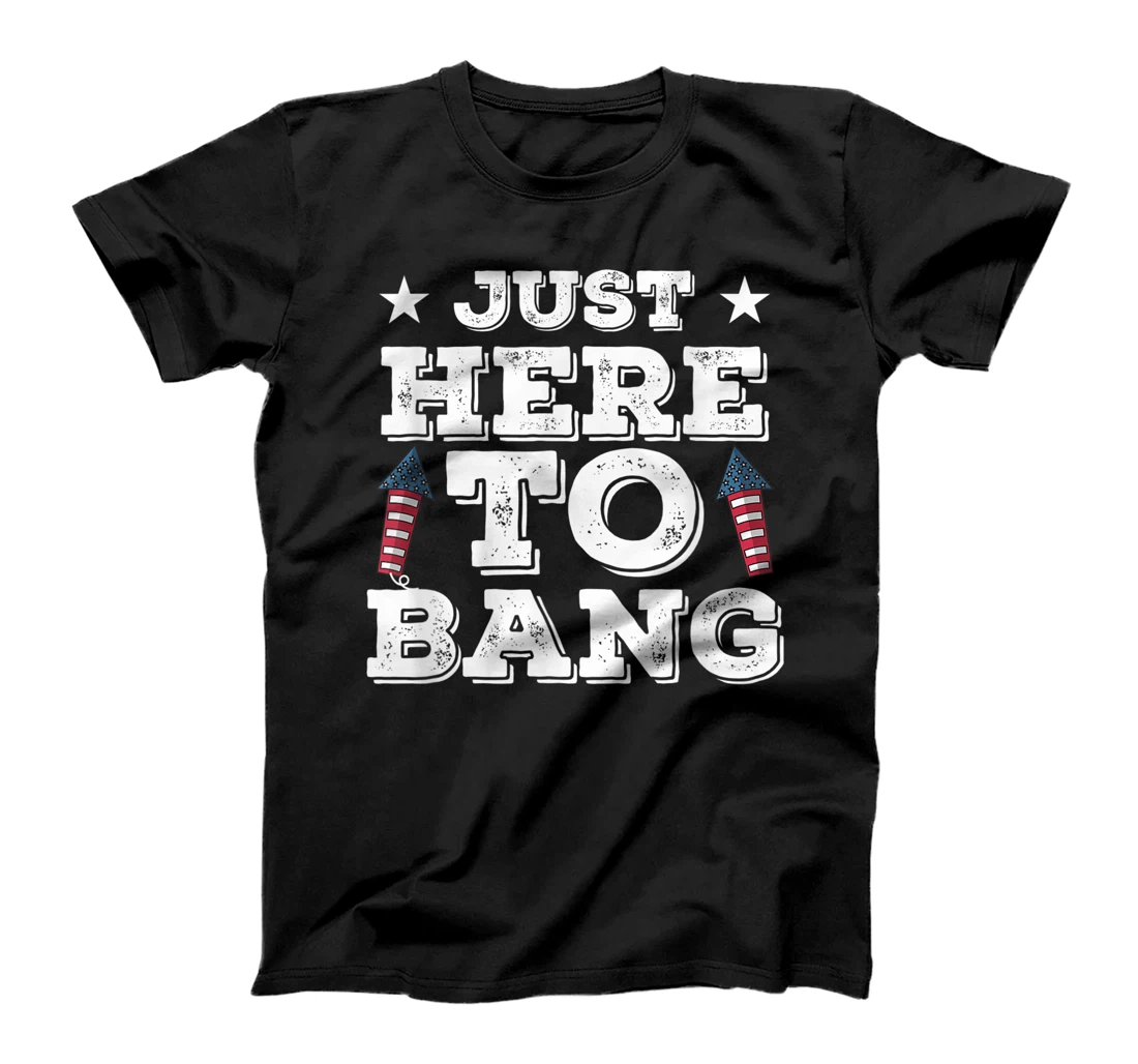 Just Here To Bang Fireworks Shirt Funny USA 4th of July Gift T-Shirt, Kid T-Shirt and Women T-Shirt