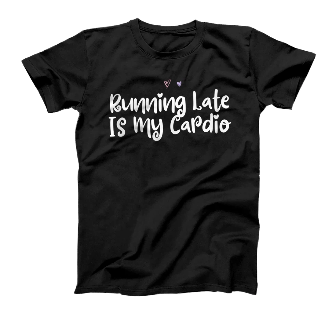 Colored Saying, Running Late Is My Cardio T-Shirt, Women T-Shirt