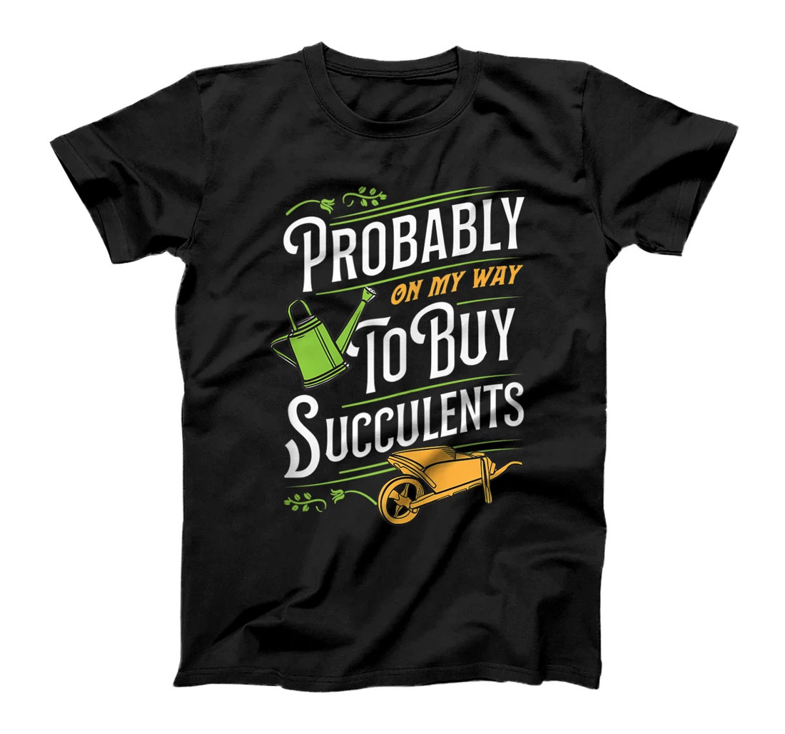 Probably On My Way To Buy Succulents Funny Cactus Gardener T-Shirt, Women T-Shirt